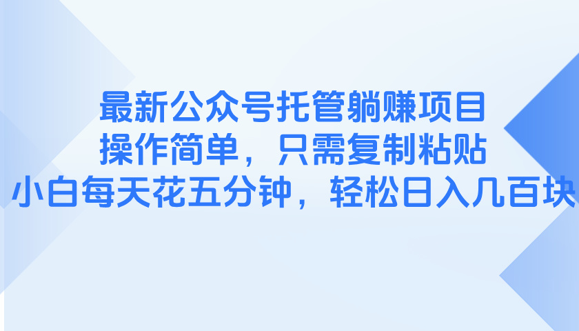 最新公众号托管躺赚项目，操作简单，只需复制粘贴，小白每天花五分钟，…-云享网创