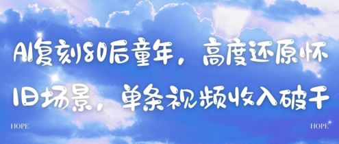 AI复刻80后童年，高度还原怀旧场景，单条视频收入几张-云享网创