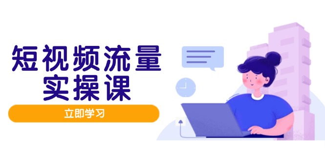 短视频流量实战班，人设打造内容优化，矩阵投放管控有序，助力流量变现路-云享网创