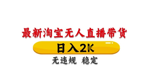 淘宝无人直播带货【最新】，日入2K，独家技术，无违规无封号，长期稳定，操作简单【揭秘】-云享网创