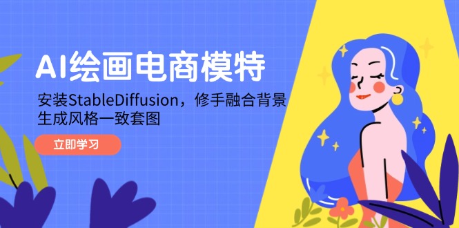 AI绘画电商模特，安装StableDiffusion，修手融合背景，生成风格一致套图-云享网创