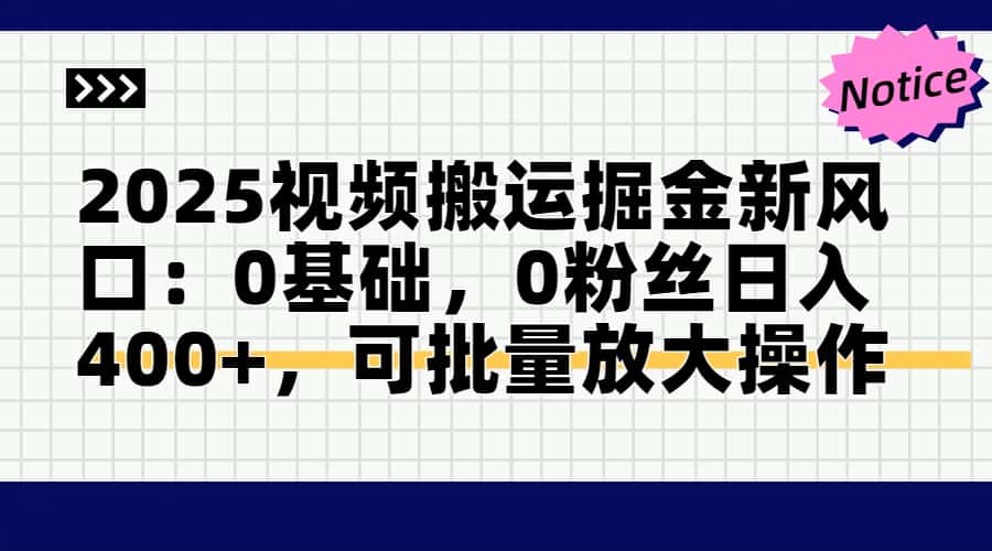 2025视频搬运掘金新风口:0基础，0粉丝日入400+，可批量放大操作-云享网创