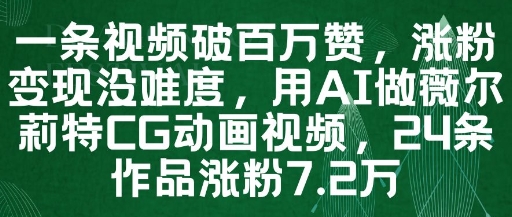 一条视频破百万赞，涨粉变现没难度，用AI做薇尔莉特CG动画视频，24条作品涨粉7.2W-云享网创