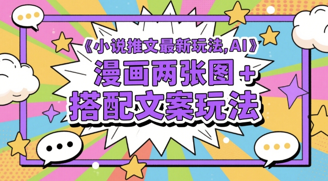 小说推文最新玩法，AI漫画两张图+搭配文案玩法-云享网创