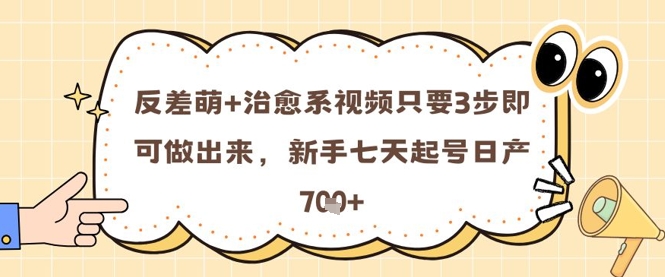 反差萌+治愈系视频只要3步即可做出来，新手七天起号日产7张-云享网创