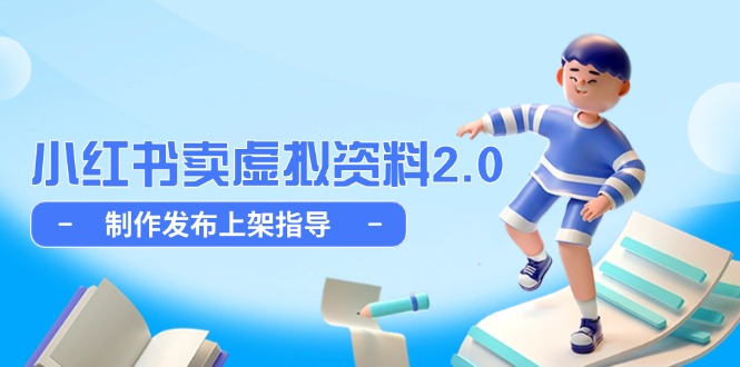小红书卖虚拟资料2.0，制作发布上架指导，简单玩法细水长流-云享网创