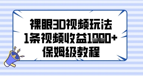 裸眼3D视频玩法，1条视频收益几张，保姆级教程-云享网创
