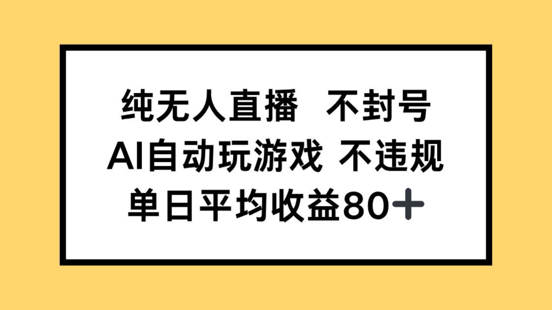 纯无人直播不封号，AI自动玩游戏，单日收益80+-云享网创