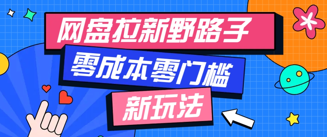 一个人也能操作的网盘拉新野路子玩法，零成本零门槛多种变现方式，轻松月入万元-云享网创