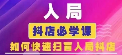 抖音商城运营课程(更新25年5月)，入局抖店必学课， 如何快速扫盲入局抖店-云享网创