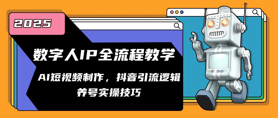 数字人IP全流程教学，AI短视频制作，抖音引流逻辑，养号实操技巧-云享网创