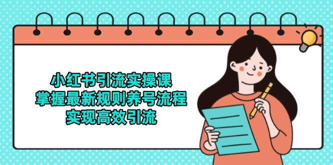 小红书引流实操课，掌握最新规则养号流程，实现高效引流-云享网创