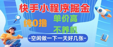 快手小程序掘金，纯0撸，单价高不养机 利用空闲时间做一做，一天好几张【揭秘】-云享网创