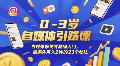 0-3岁自媒体引路课，自媒体挣钱零基础入门，自媒体月入2W的23个秘法-云享网创