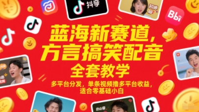 蓝海新赛道，方言搞笑配音全套教学，多平台分发，单条视频撸多平台收益，适合零基础小白-云享网创