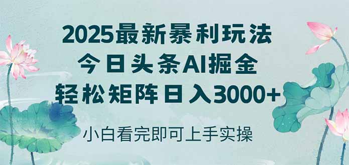 今日头条2025年最新暴利玩法，思路简单，复制粘贴，轻松实现矩阵日入3000+-云享网创