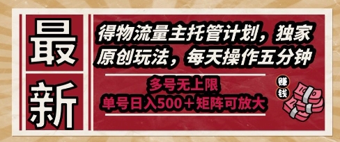 最新得物流量主托管计划，独家原创玩法，每天操作五分钟，多号无上限，单号日入5张+矩阵可放大【揭秘】-云享网创
