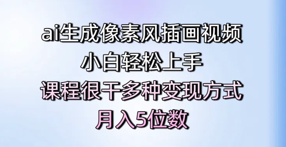 ai生成像素风插画视频，小白轻松上手，课程很干多种变现方式，月入5位数-云享网创