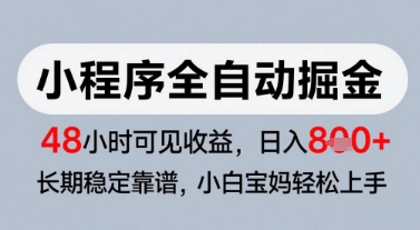 微信小程序全自动掘金，快速见收益，长期稳定靠谱，零基础友好，日入8张【揭秘】-云享网创