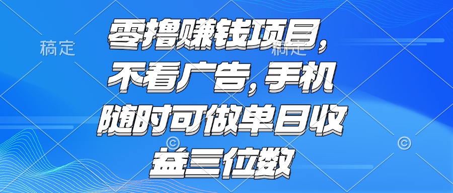 零撸赚钱项目 不看广告 手机随时可做 单日收益三位数-云享网创