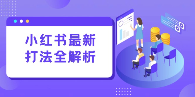 小红书最新打法线下课：笔记生产+评论运营，打造标准化流量增长引擎-云享网创