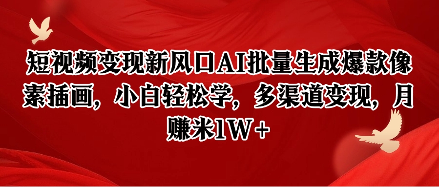 短视频变现新风口AI批量生成爆款像素插画，小白轻松学，多渠道变现，月赚米1W+-云享网创