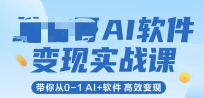 AI软件变现实战课，带你从0-1 Al+软件 高效变现-云享网创
