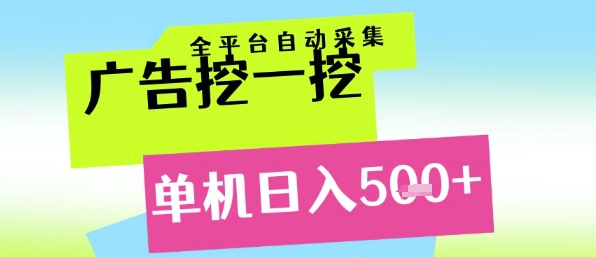 广告挖一挖全自动采集，单机日入5张+，小白轻松矩阵【揭秘】-云享网创
