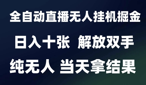 2025最新全自动直播无人挂G掘金，日入十张，解放双手纯无人，当天拿结果【揭秘】-云享网创