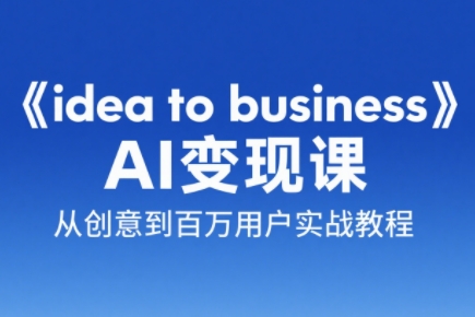 刘小排老师·《idea to business》AI变成变现课-云享网创