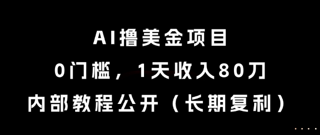 AI撸美金项目，0门槛，1天收入80刀，内部教程公开(长期复利)【揭秘】-云享网创