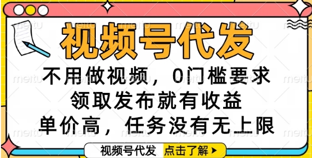 视频号代发，不用做视频，0门槛要求，领取发布就有收益，单价高，任务没有无上限【揭秘】-云享网创