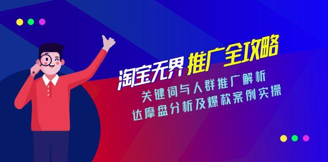 淘宝无界推广全攻略，关键词与人群推广解析，达摩盘分析及爆款案例实操-云享网创