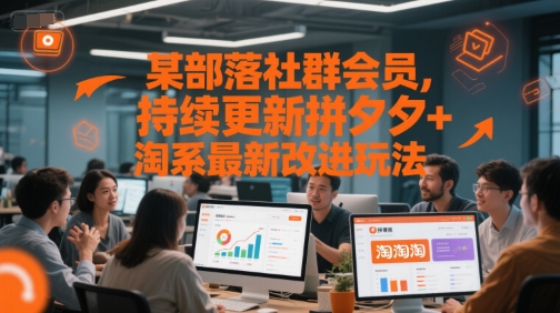 某部落社群会员，持续更新拼夕夕+淘系最新改进玩法-云享网创