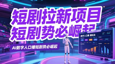 短剧拉新项目之数字人口播玩法，AI数字人口播短剧势必崛起-云享网创