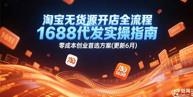 淘宝无货源开店全流程，1688代发实操指南，零成本创业首选方案(更新6月-云享网创