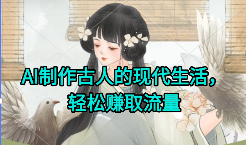 AI制作古人现代生活视频，搞笑好玩，轻松赚流量-云享网创
