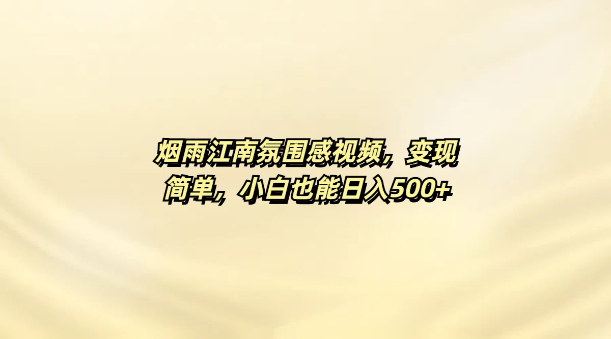 烟雨江南氛围感视频，变现简单，小白也能日入500+-云享网创