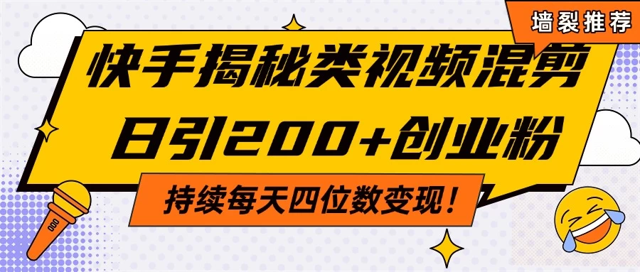 快手揭秘类视频混剪日引200+创业粉！持续每天四位数变现！-云享网创