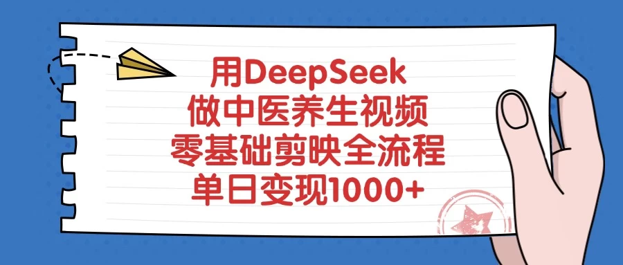 用DeepSeek做中医养生视频，零基础剪映全流程，单日变现1000+-云享网创