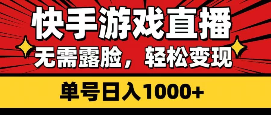 快手游戏直播，无需露脸，轻松变现，单号日入1000+-云享网创
