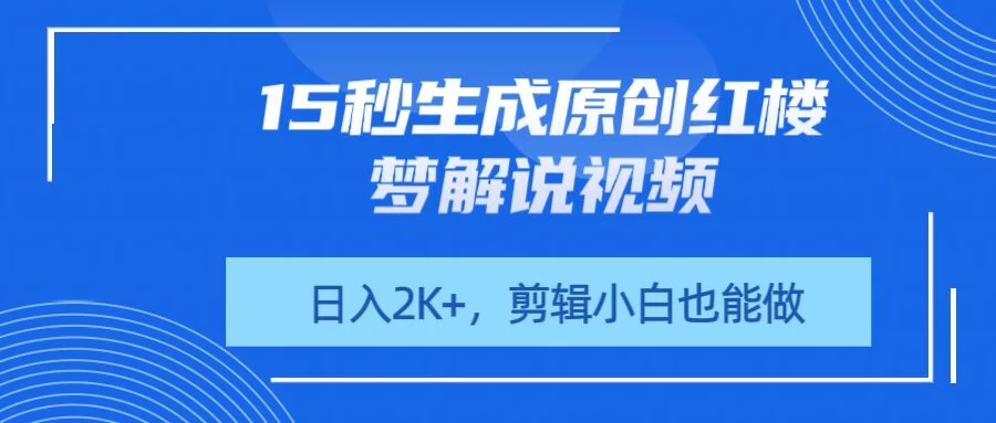 15秒生成原创红楼梦解说视频，日入2K+，剪辑小白也能做-云享网创