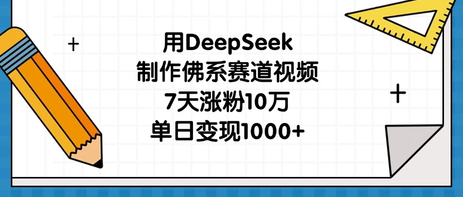 用DeepSeek制作佛系赛道视频，7天涨粉10万，单日变现1000+-云享网创