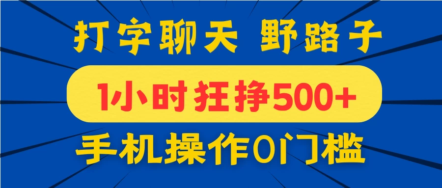 打字聊天野路子！1小时狂挣500+，手机操作0门槛，宝妈学生都能做！-云享网创
