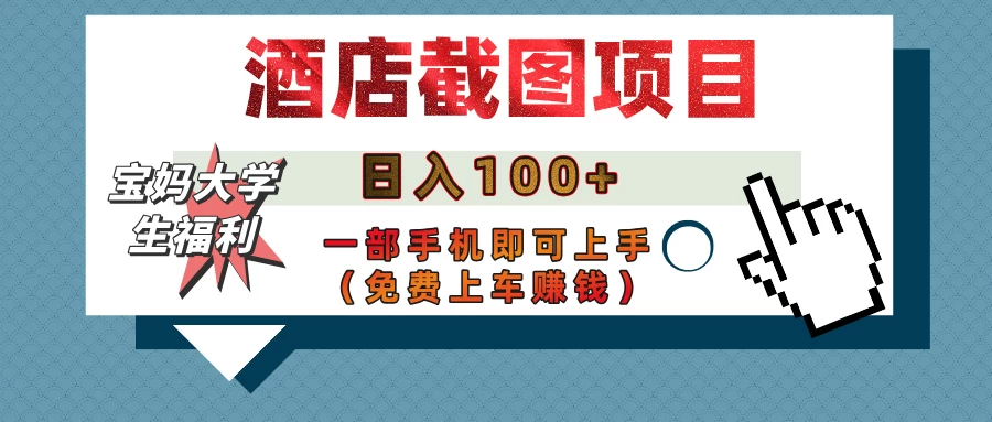 【宝妈大学生福利】酒店截图项目，日入100+，一部手机即可上手（免费上车赚钱）-云享网创