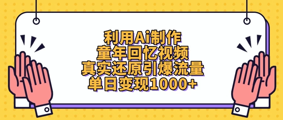 利用Ai制作童年回忆视频，真实还原引爆流量，单日变现1000+-云享网创