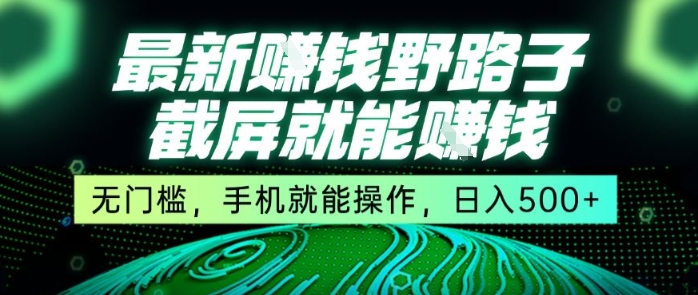最新野路子截屏就能挣钱，无门槛，手机就能操作，日入5张【揭秘】-云享网创