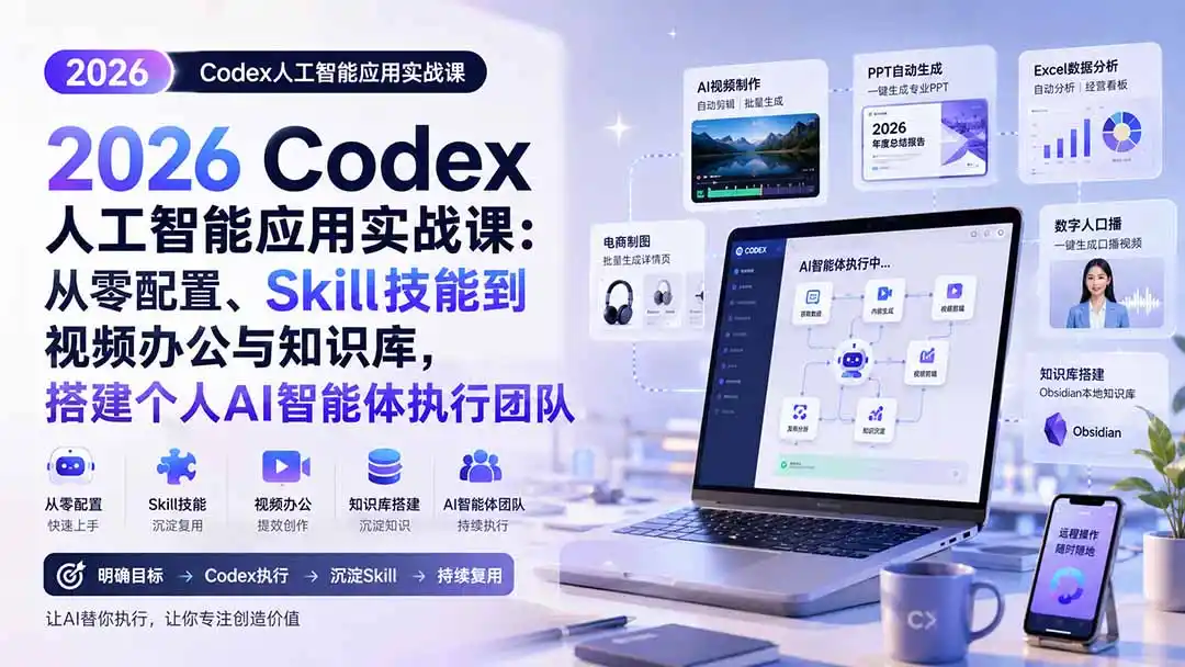 2026 Codex人工智能应用实战课：从零配置、Skill技能到视频办公与知识库，搭建个人AI智能体执行团队-云享网创