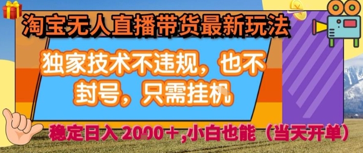 淘宝无人直播带货最新玩法，独家技术不违规，也不封号，全自动运行，只需挂着， 稳定日入2k【揭秘】-云享网创