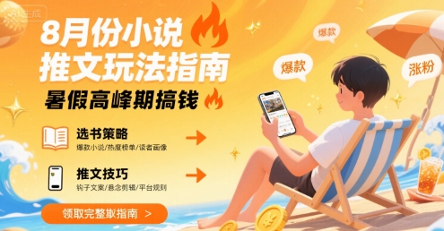 8月份小说推文玩法指南，暑假高峰期搞钱-云享网创